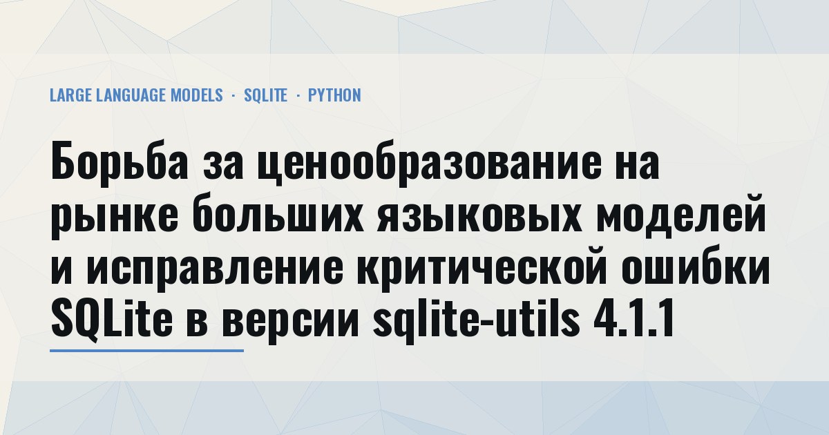 Дайджест - вторая неделя июля 2026 (6–12 июля): Борьба за ценообразование на рынке больших языковых моделей и исправление критической ошибки SQLite в версии sqlite-utils 4.1.1